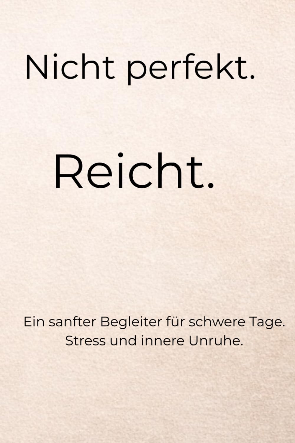 Nicht perfekt. Reicht.: Ein sanfter Begleiter für schwere Tage, Stress und innere Unruhe.