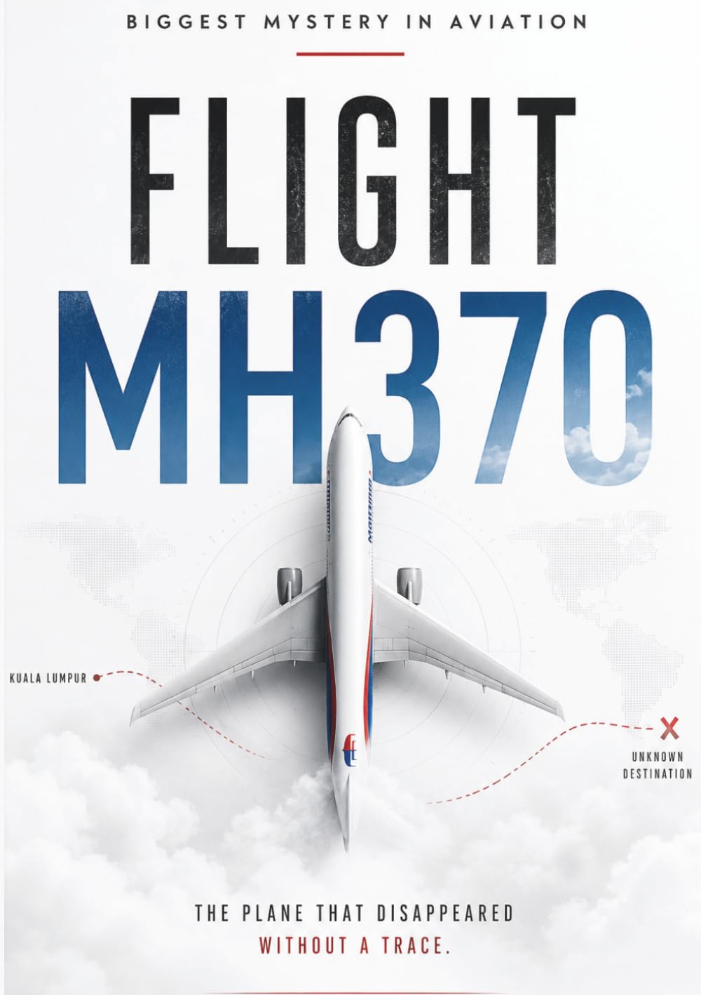MH370: The Vanishing Flight: The Complete Investigation into Aviation's Greatest Unsolved Mystery (The Lost Expeditions)