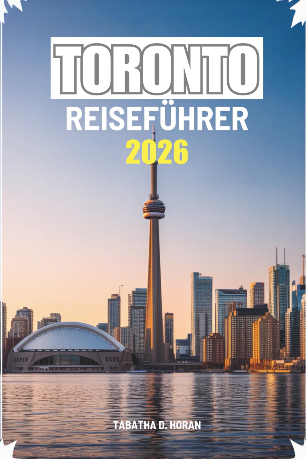 TORONTO REISEFÜHRER 2026: Eine praktische Reise durch Kanadas lebendigste Stadt
