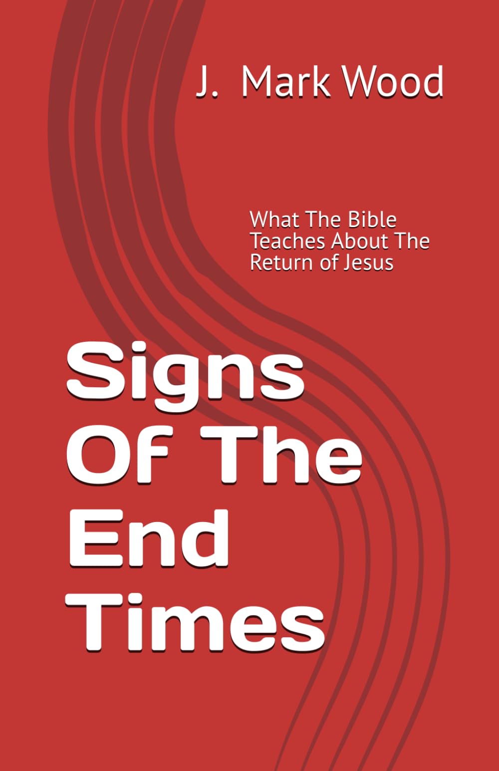 Signs Of The End Times: What The Bible Teaches About The Return Of Jesus