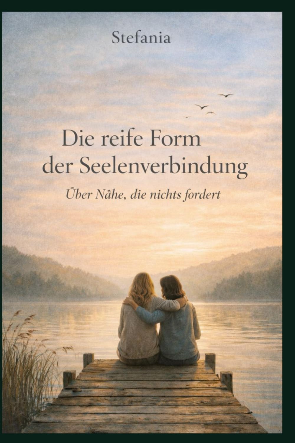 Die reife Form der Seelenverbindung: Über Nähe, die nichts fordert