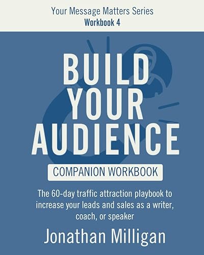 The Build Your Audience Workbook: The 60-Day Traffic Attraction Playbook to Increase Your Leads and Sales as a Writer, Coach, or Speaker