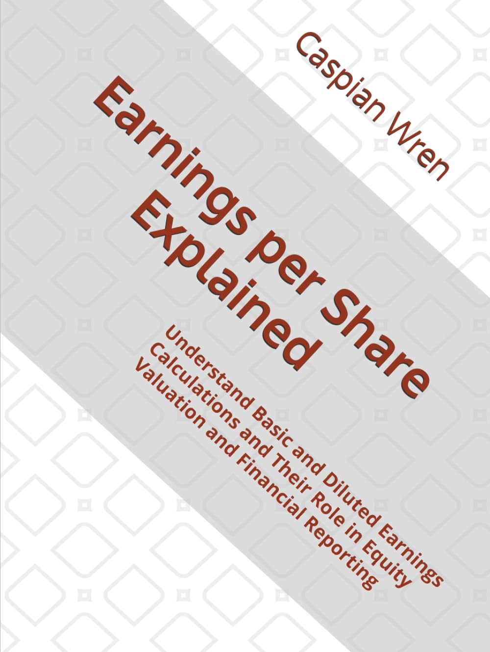 Earnings per Share Explained: Understand Basic and Diluted Earnings Calculations and Their Role in Equity Valuation and Financial Reporting