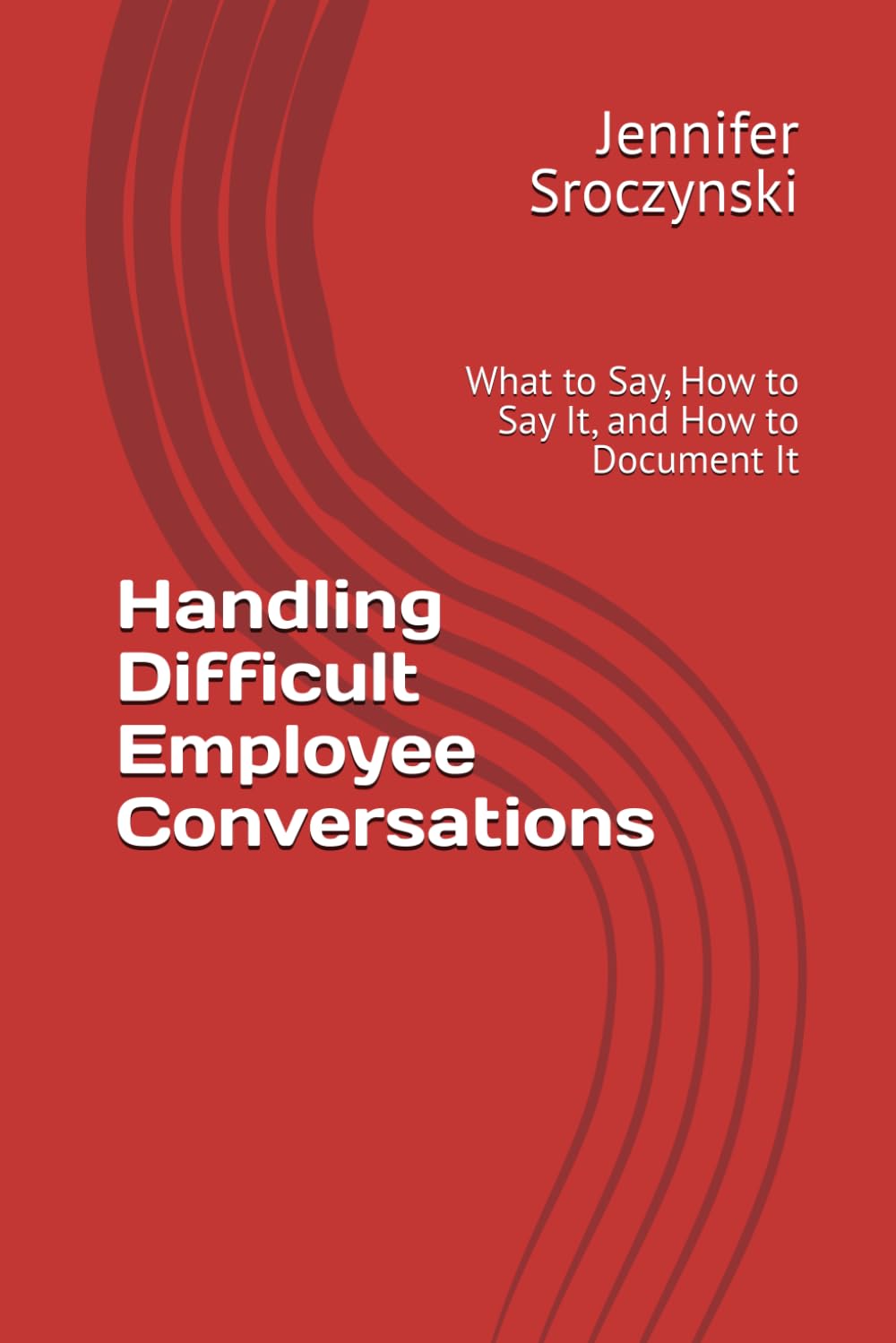 Handling Difficult Employee Conversations: What to Say, How to Say It, and How to Document It (The Practical Manager Series)