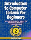 Introduction to Computer Science for Beginners: A Comprehensive Guide to Computer Science Fundamentals Part 02