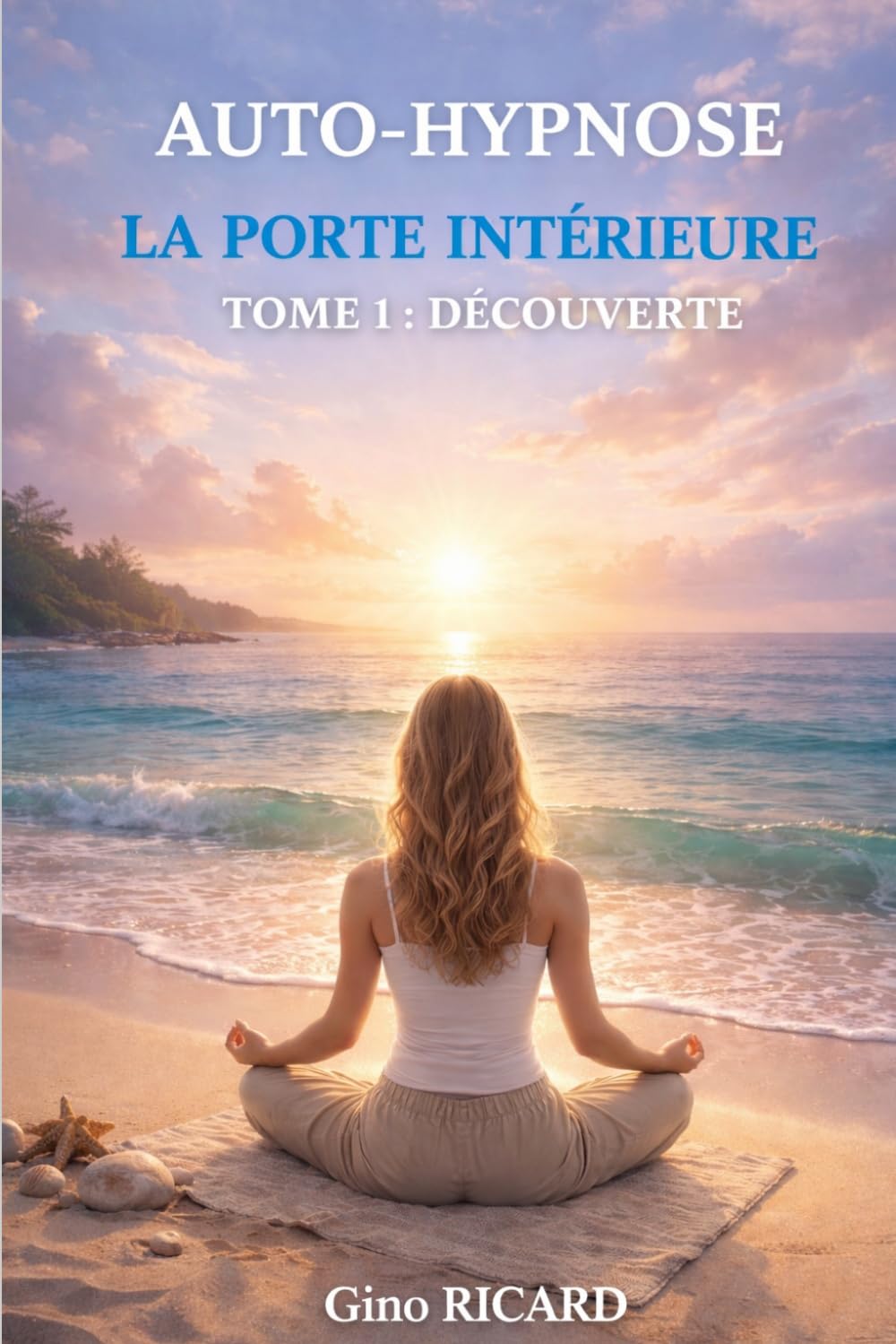 AUTO-HYPNOSE LA PORTE INTÉRIEURE Tome 1 : Découverte: Comprendre et pratiquer les bases de l’auto-hypnose pour calmer l’esprit et développer ses ressources intérieures.