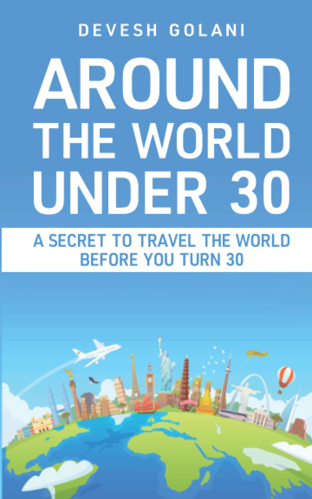 Around The World Under 30: A Secret to Travel The World Before You Turn 30