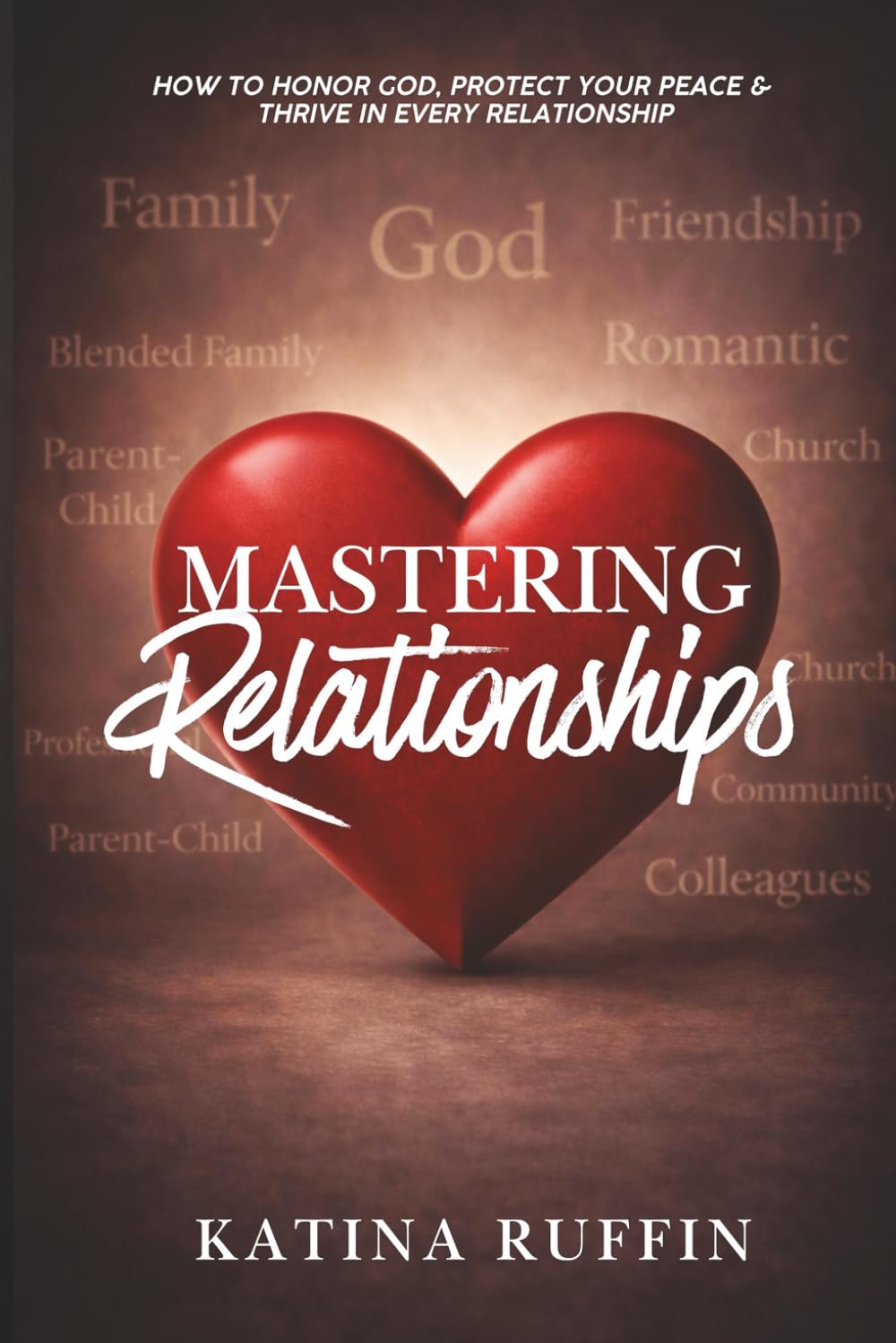 Mastering Relationships: How to Honor God, Protect Your Peace & Thrive in Every Relationship