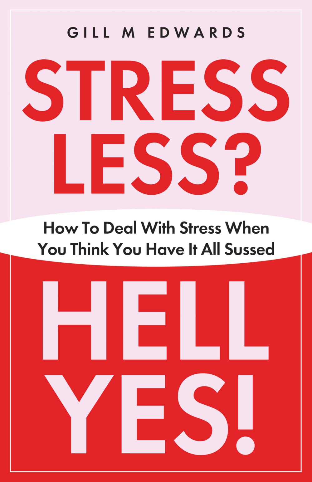 STRESS LESS? HELL YES!: How to deal with stress when you think you have it all sussed