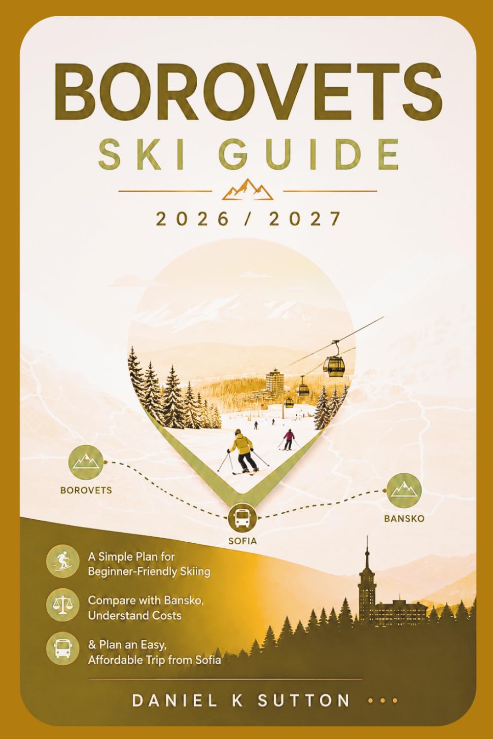 Borovets Ski Guide 2026/2027: A Simple Plan for Beginner-Friendly Skiing—Compare with Bansko, Understand Costs & Plan an Easy, Affordable Trip from Sofia (Smart Skiers Travel Guides)