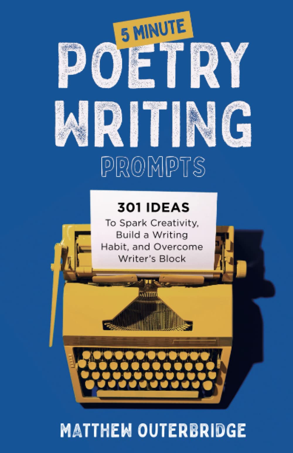 5-Minute Poetry Writing Prompts: 301 Ideas to Spark Creativity, Build a Writing Habit, and Overcome Writer's Block