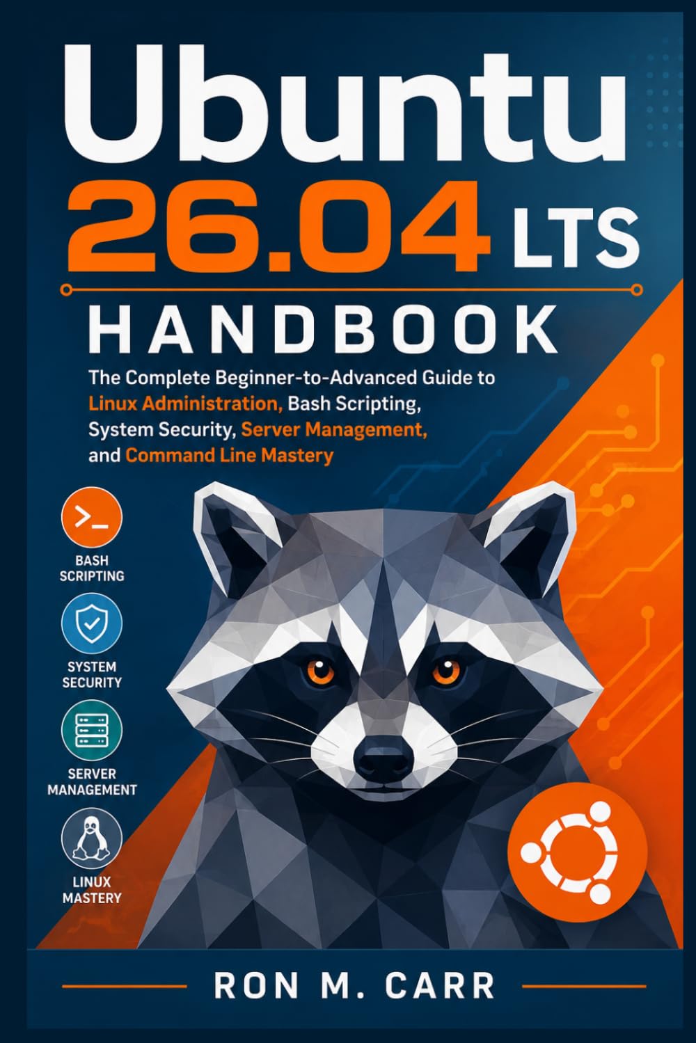 Ubuntu 26.04 LTS Handbook: The Complete Beginner-to-Advanced Guide to Linux Administration, Bash Scripting, System Security, Server Management, and Command Line Mastery