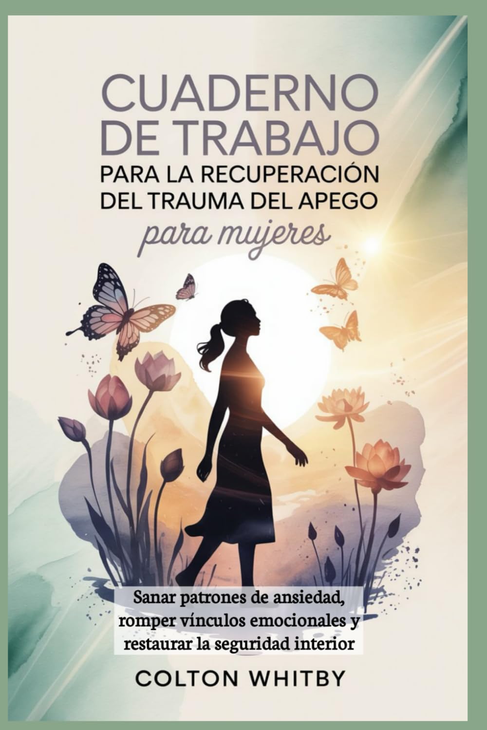 CUADERNO DE TRABAJO PARA LA RECUPERACIÓN DEL TRAUMA DEL APEGO PARA MUJERES: Sanar patrones de ansiedad, romper vínculos emocionales y restaurar la seguridad interior