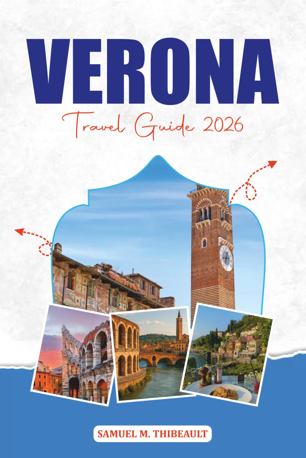 VERONA TRAVEL GUIDE 2026: Discover Historic Landmarks, Romantic Streets, Local Cuisine & Stress-Free Vacation Planning