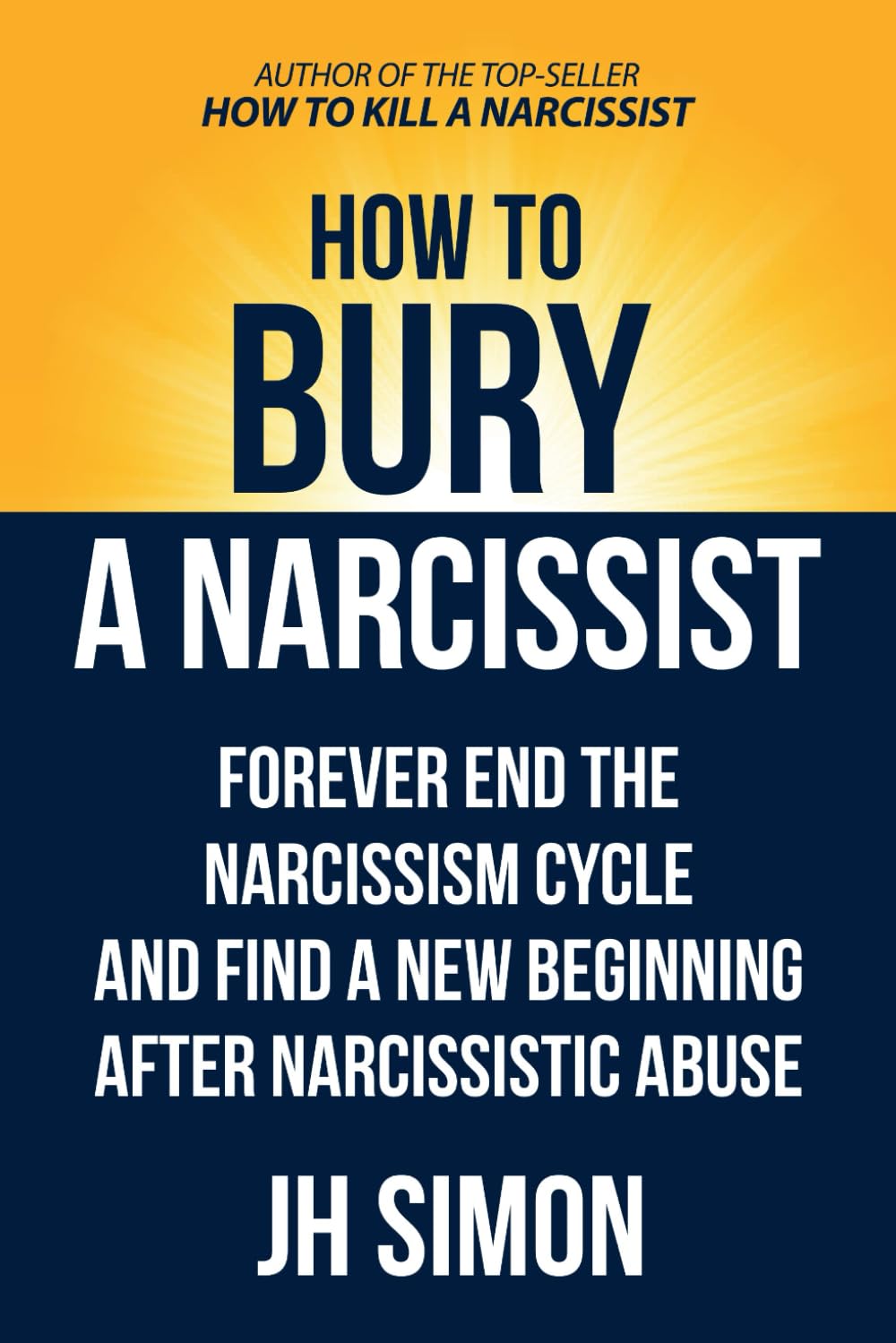 How To Bury A Narcissist: Forever End The Narcissism Cycle And Find A New Beginning After Narcissistic Abuse (Kill A Narcissist)