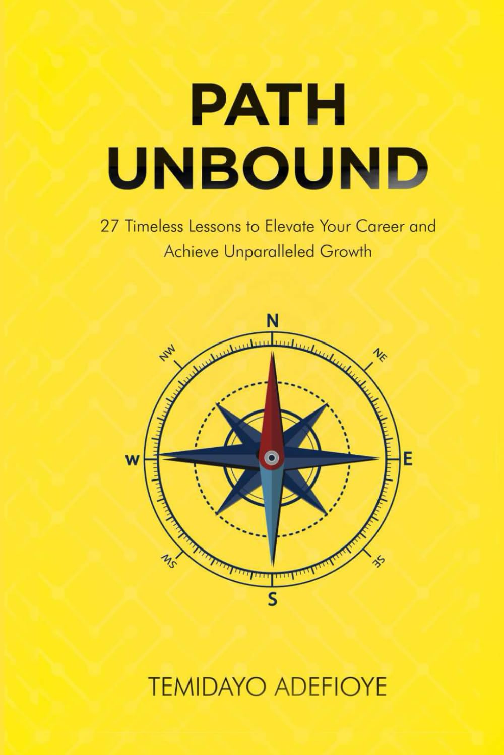 Path Unbound: 27 Timeless Lessons to Elevate Your Career and Achieve Unparalleled Growth