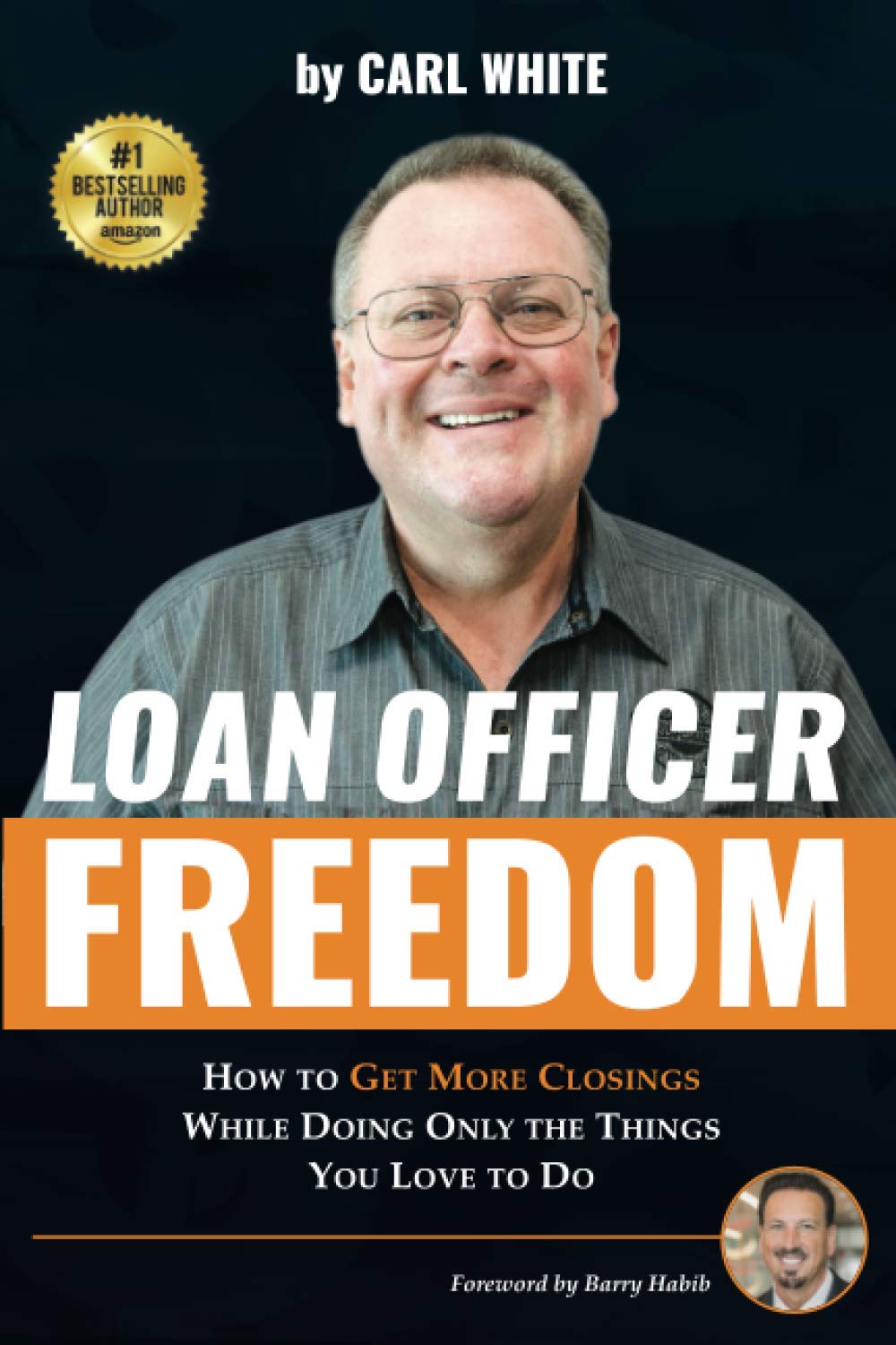 Loan Officer Freedom: How to Get More Closings While Doing Only the Things You Love to Do