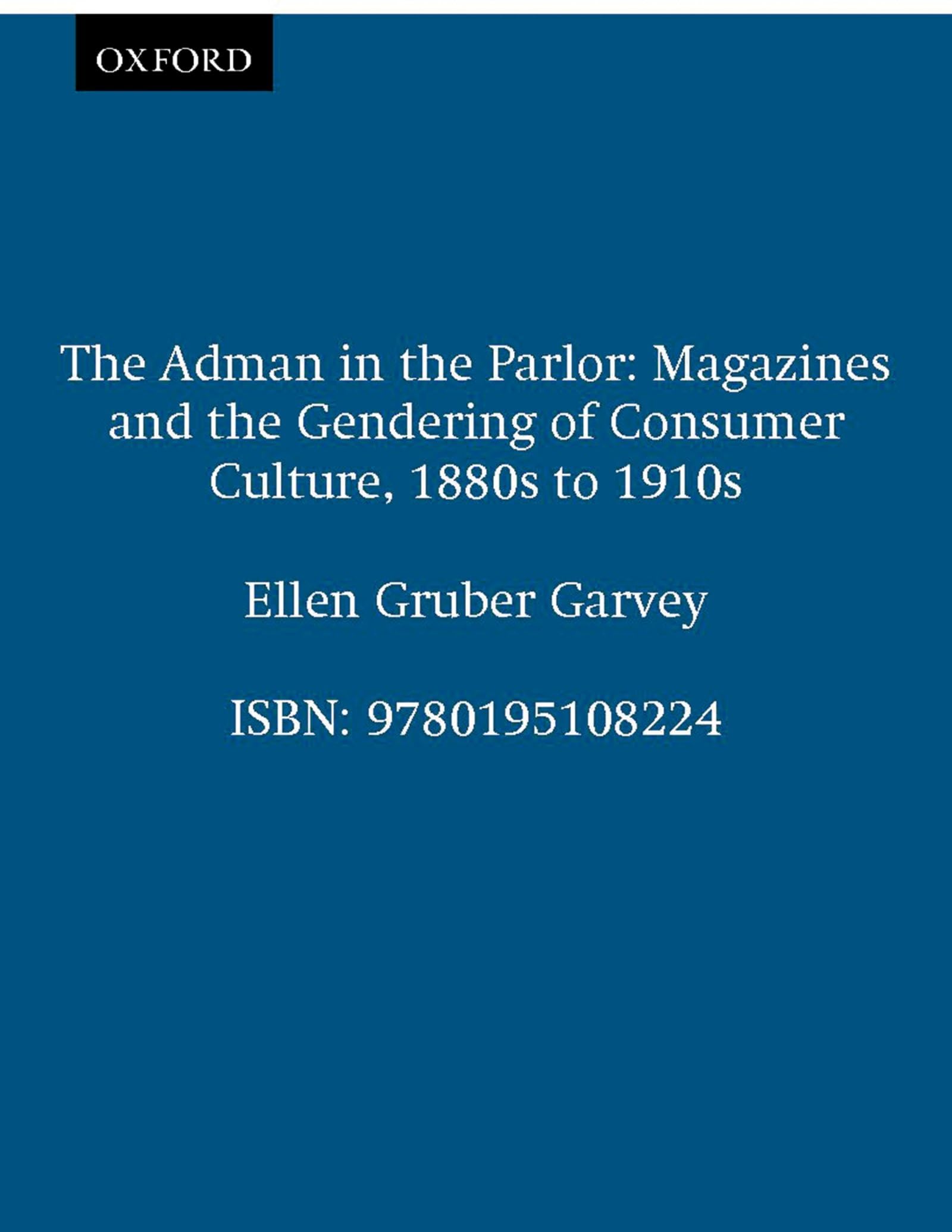 The Adman in the Parlor: Magazines and the Gendering of Consumer Culture, 1880s to 1910s