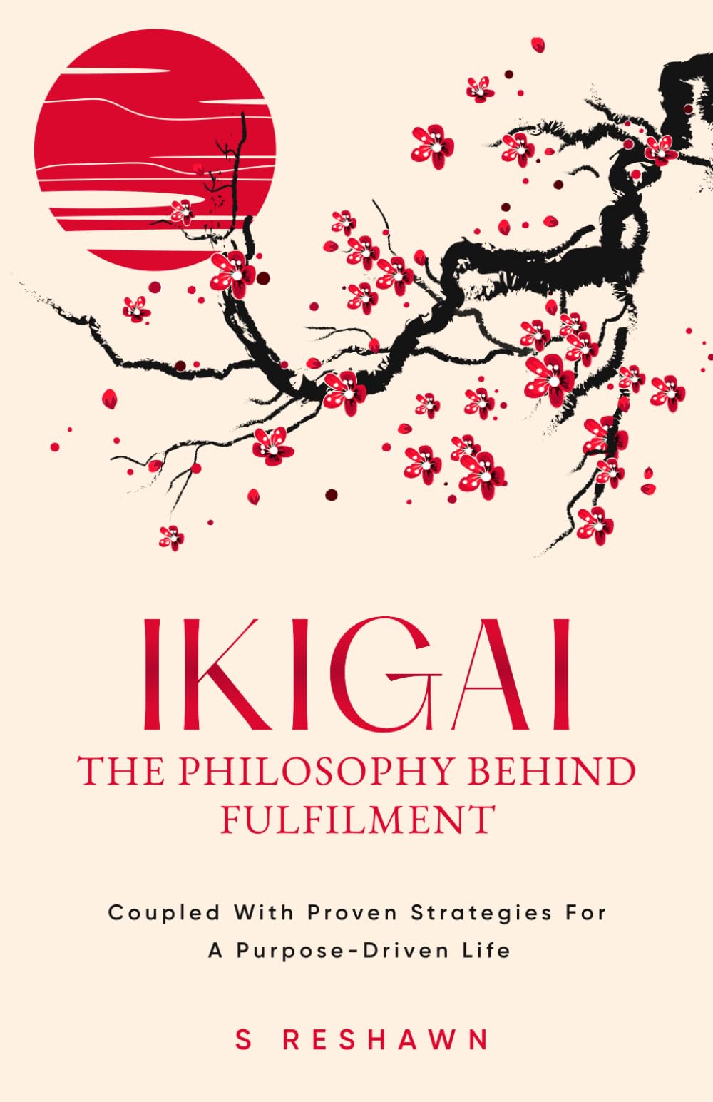 Ikigai: The Philosophy Behind Fulfilment: An 8-Step Self-Help Guide On Personal Development For Teens And Adults To Discover Their Purpose And Cultivate A Fulfilling Life Through Proven Strategies