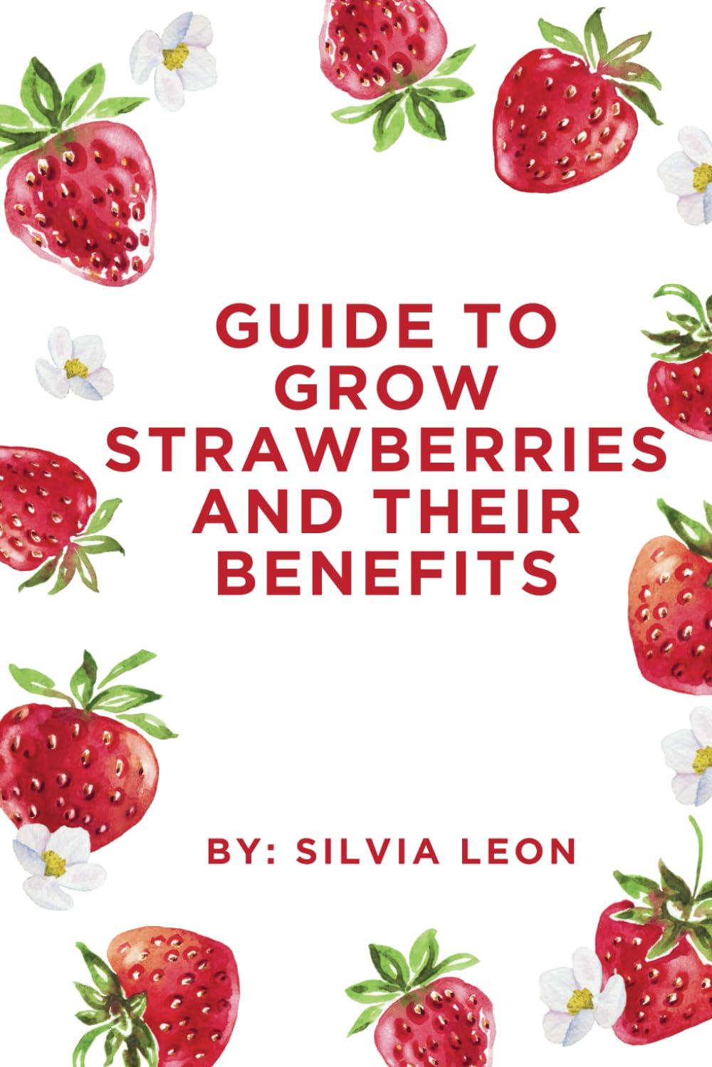 How to Grow Strawberries and Their Benefits (Helpful Gardening Information)