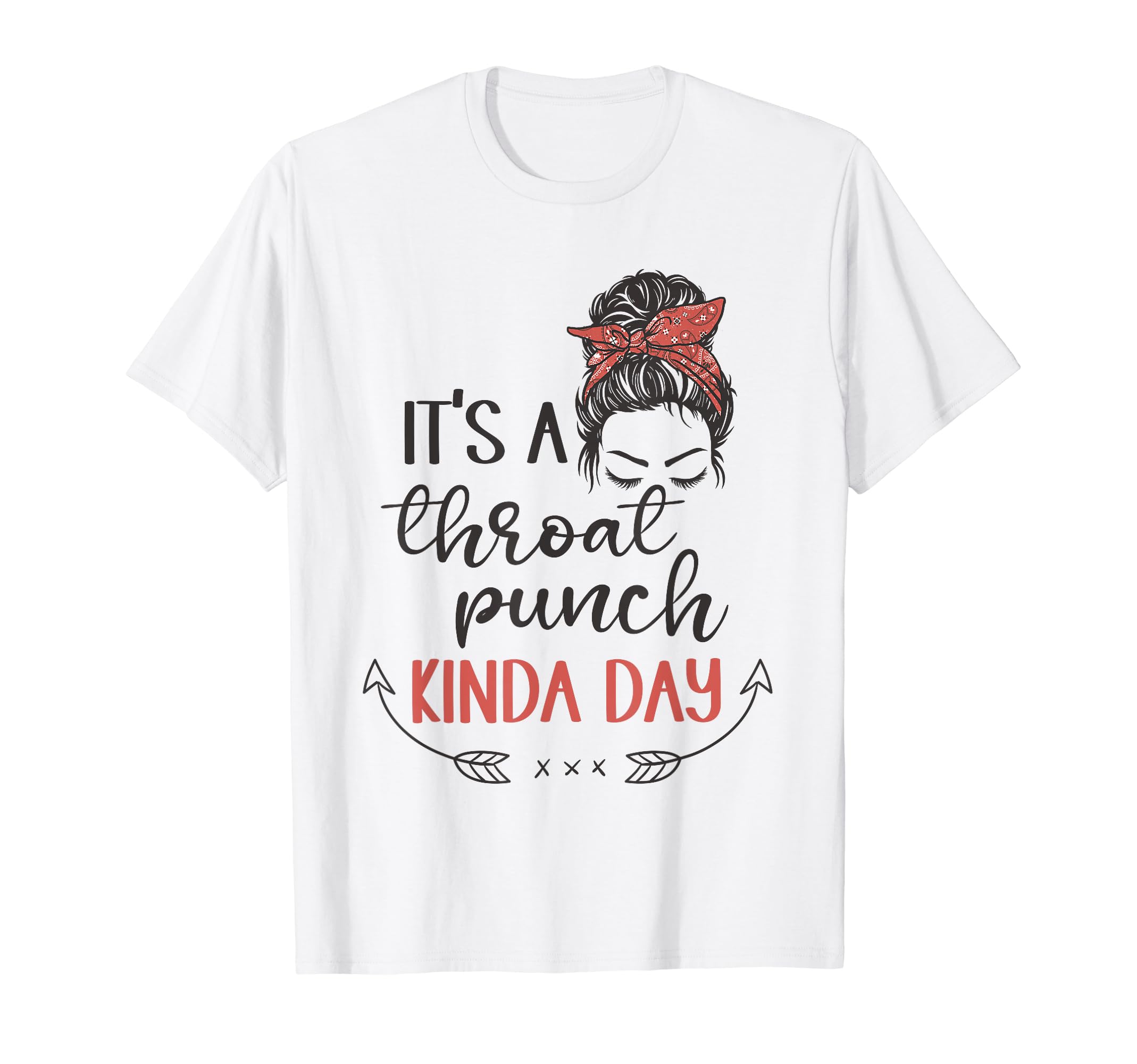 Funny messy bun Sarcastic Gifts For Her teeFunny women Sarcastic Saying it's a throat punch kinda day T-ShirtOEKO-TEX STANDARD 100
