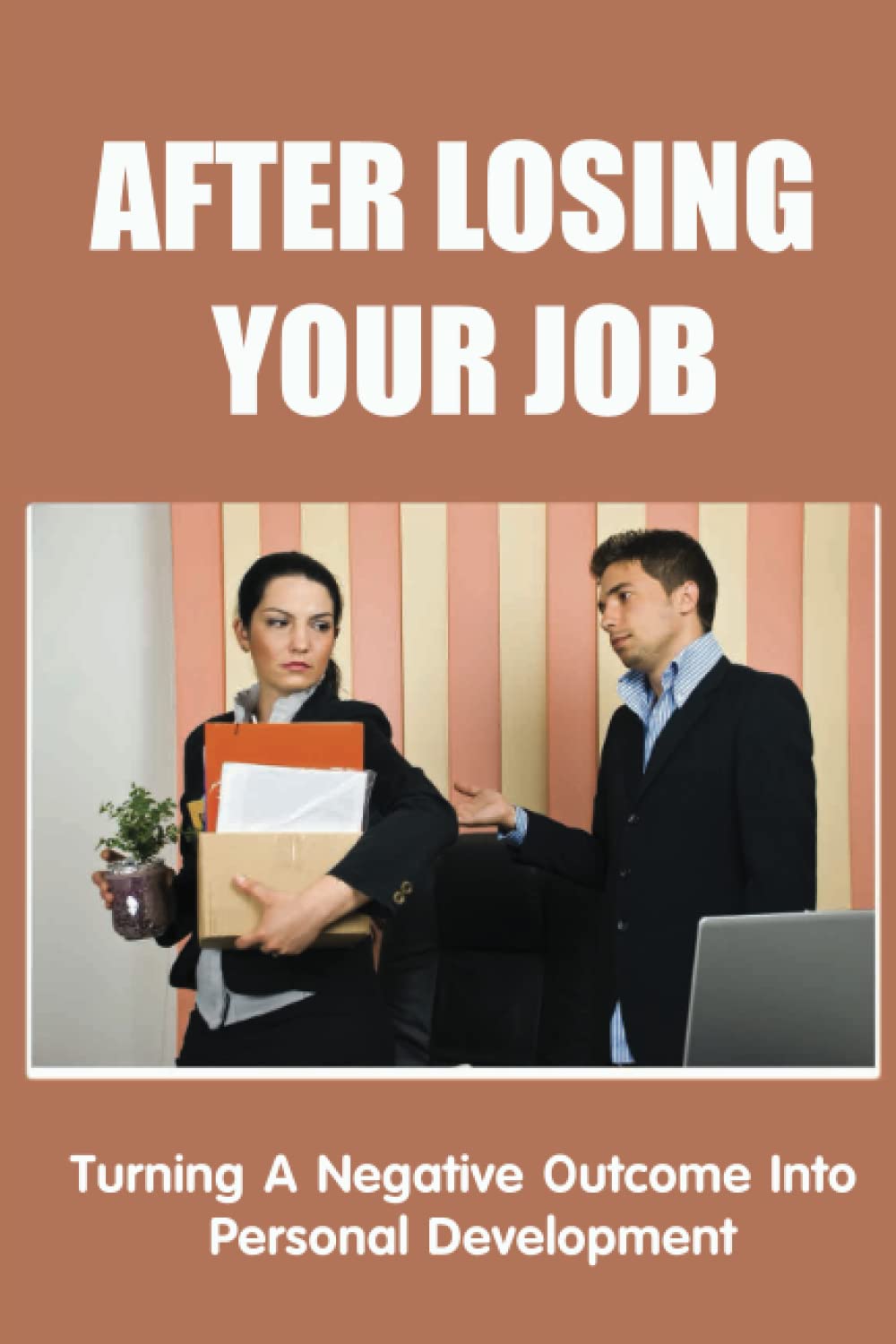 After Losing Your Job: Turning A Negative Outcome Into Personal Development