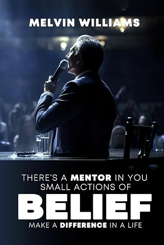 THERE’S A MENTOR IN YOU Small Actions of Belief Make a Difference In a Life