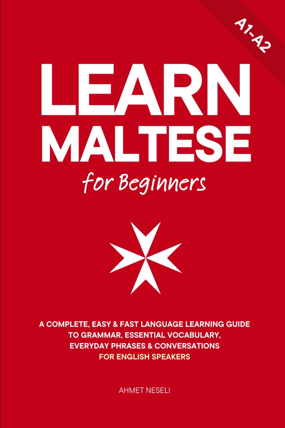 Learn Maltese for Beginners: A Complete, Easy & Fast Language Learning Guide to Grammar, Essential Vocabulary, Everyday Phrases & Conversations for English Speakers