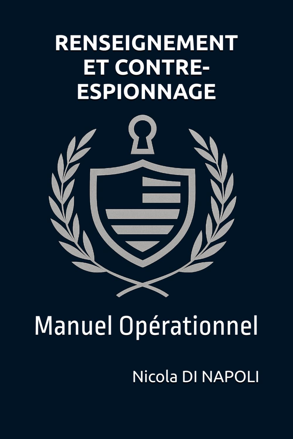 RENSEIGNEMENT ET CONTRE-RENSEIGNEMENT: Manuel Opérationnel (Manuels de Renseignement et de Contre-espionnage)