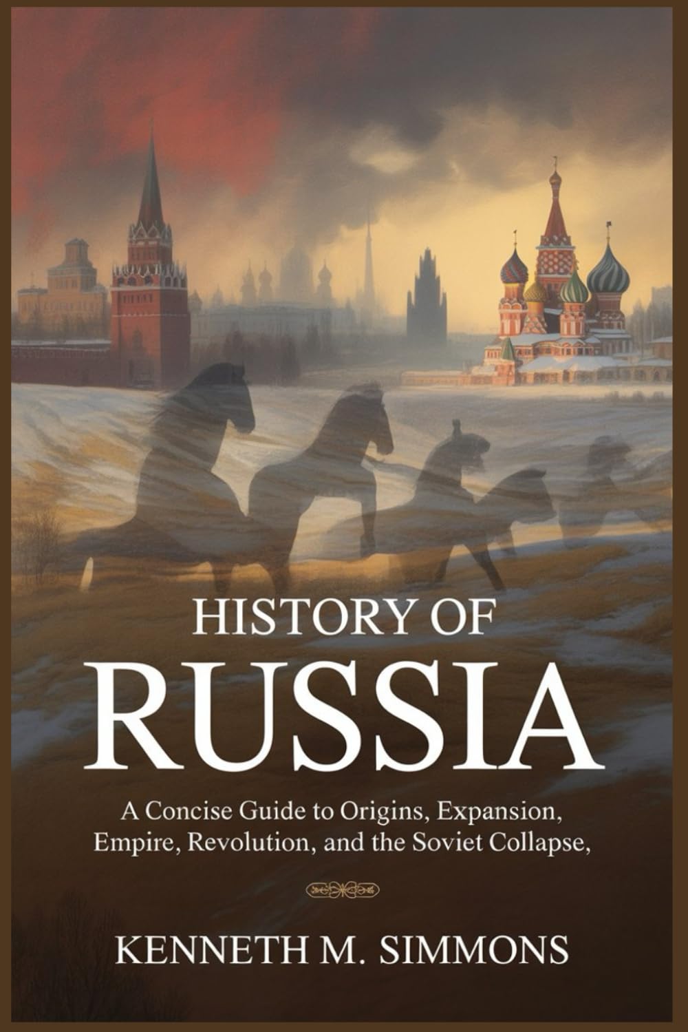 HISTORY OF RUSSIA: A concise guide to origins, expansion, empire, revolution, and the Soviet collapse
