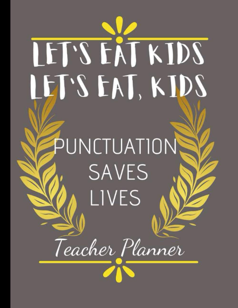 Let's Eat Kids: funny Teacher planner :Teacher Agenda For Class Organization and Planning: undated Weekly and Monthly Academic Year planner