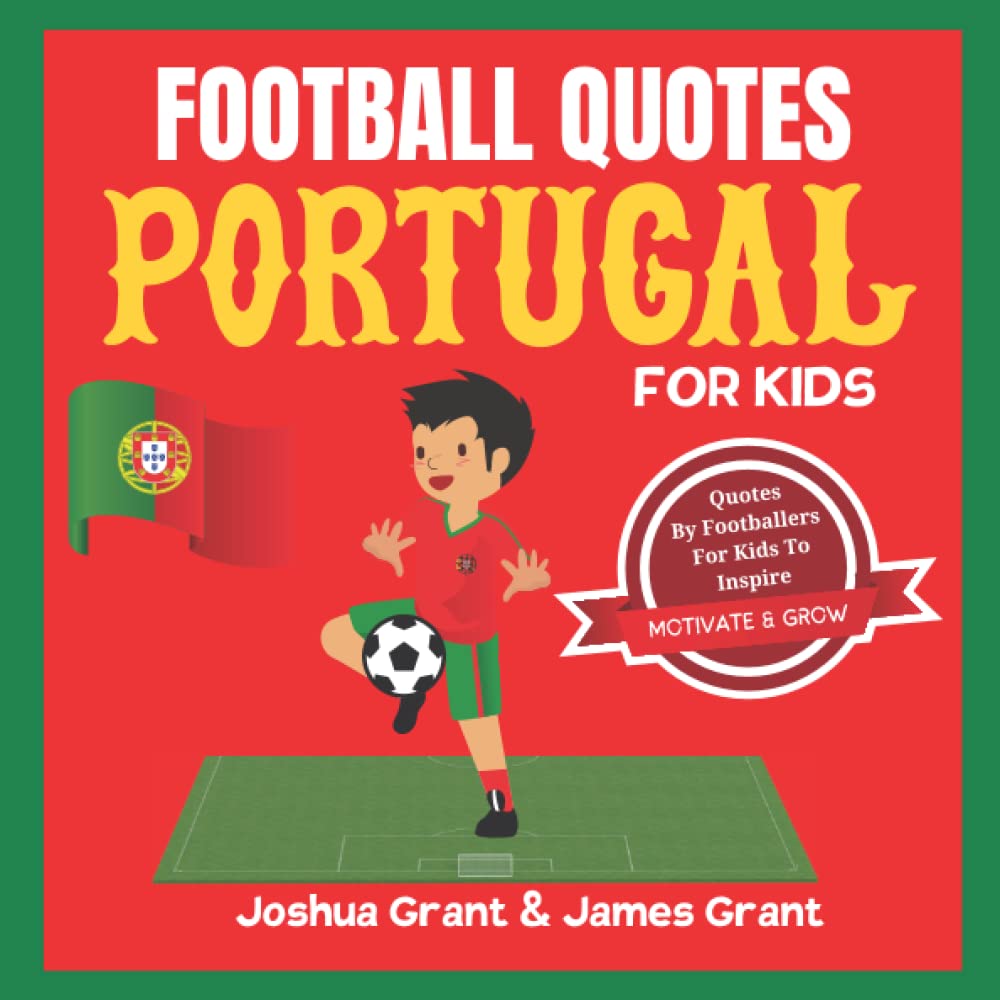 Football Quotes For Kids - Portugal Edition: Inspirational Quotes by Famous Portuguese Football Soccer Players, Quotes for Kids, Words to inspire and motivate