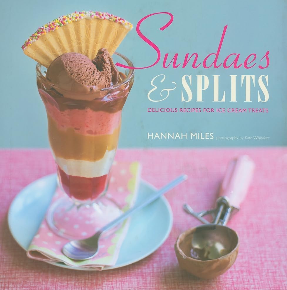 Sundaes & Splits: Delicious Recipes for Ice Cream Treats Hardcover – Illustrated, April 1, 2010