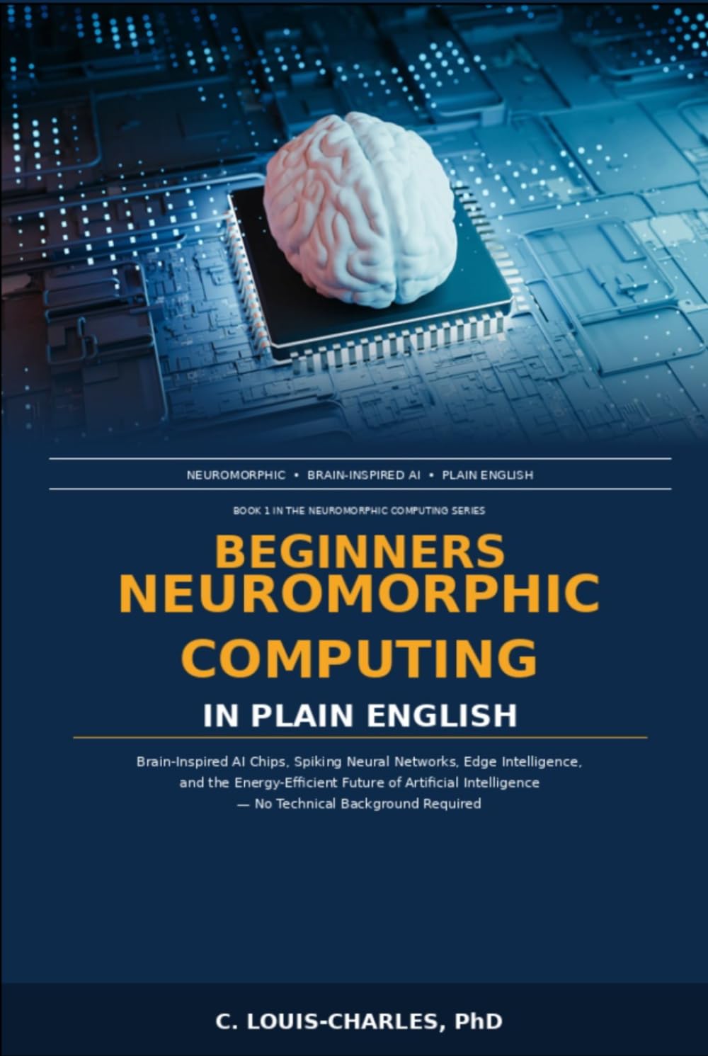 Beginners Neuromorphic Computing in Plain English: Brain-Inspired AI Chips, Spiking Neural Networks, Edge Intelligence, Energy-Efficient Future of ... backgr (Understanding Neuromorphic Computing)