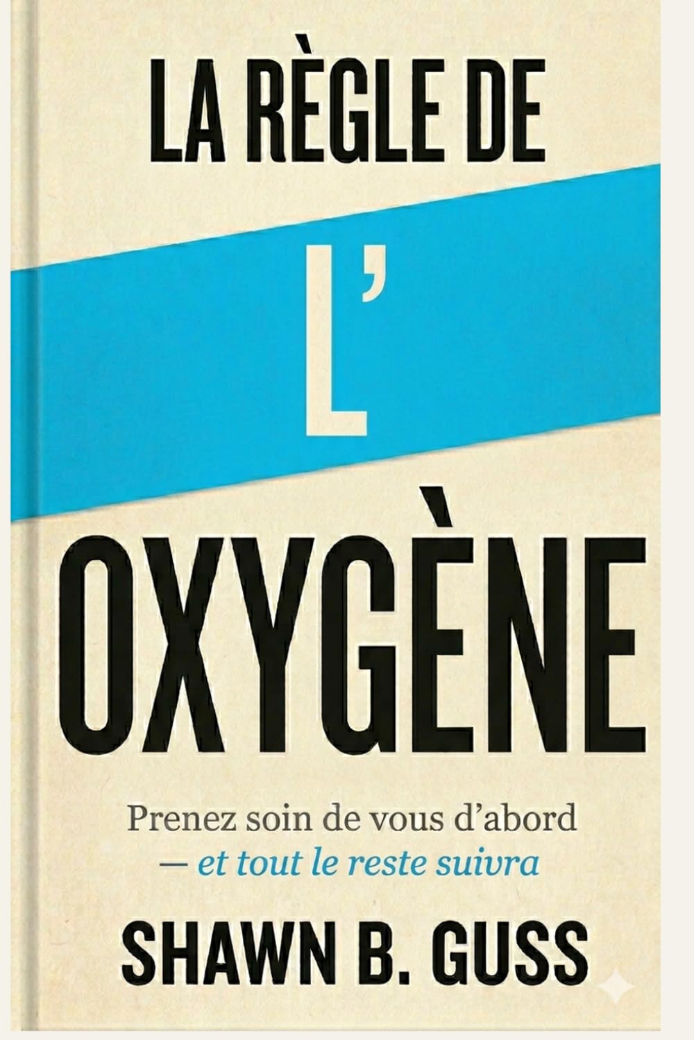 La Règle de l'Oxygène: Prenez soin de vous d'abord — et tout le reste suivra