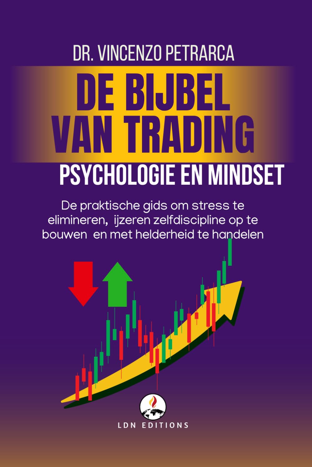 DE BIJBEL VAN TRADING Psychologie en Mindset van de Succesvolle Handelaar: De praktische gids om stress te elimineren, ijzeren zelfdiscipline op te bouwen en met helderheid te handelen