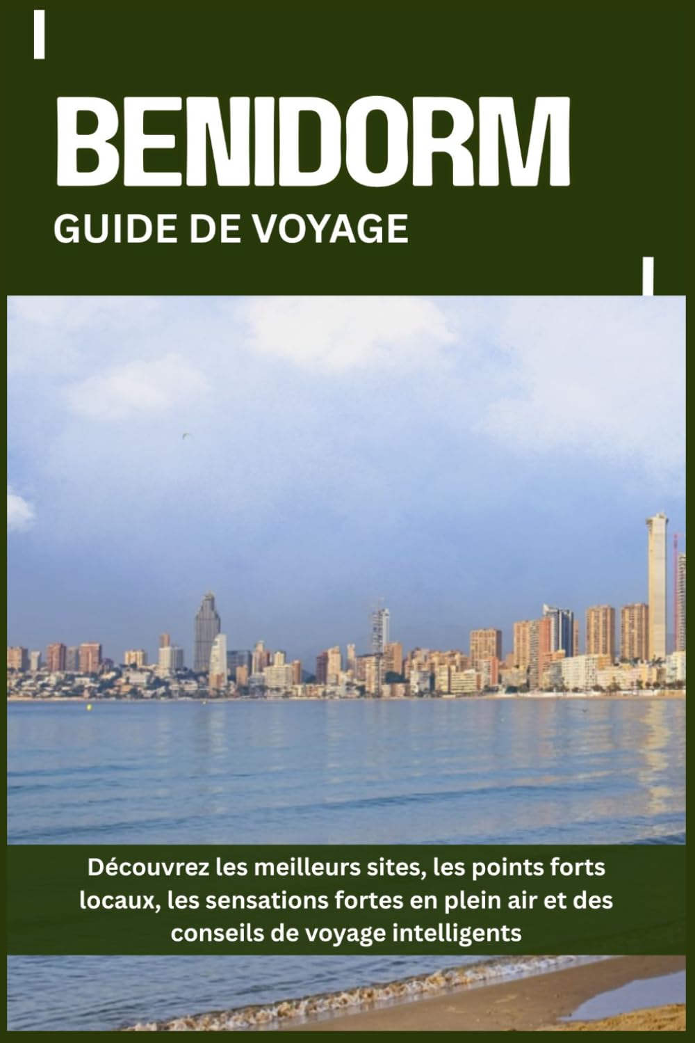 BENIDORM GUIDE DE VOYAGE: Découvrez les meilleurs sites, les points forts locaux, les sensations fortes en plein air et des conseils de voyage intelligents