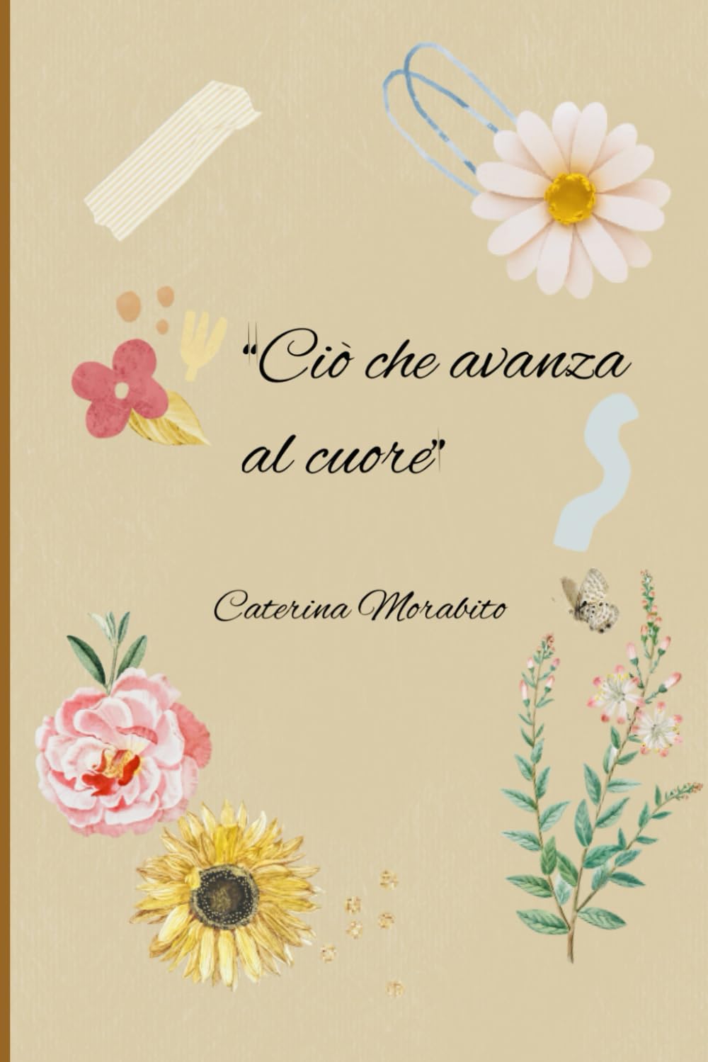 Ciò che avanza al cuore: Raccolta di poesie