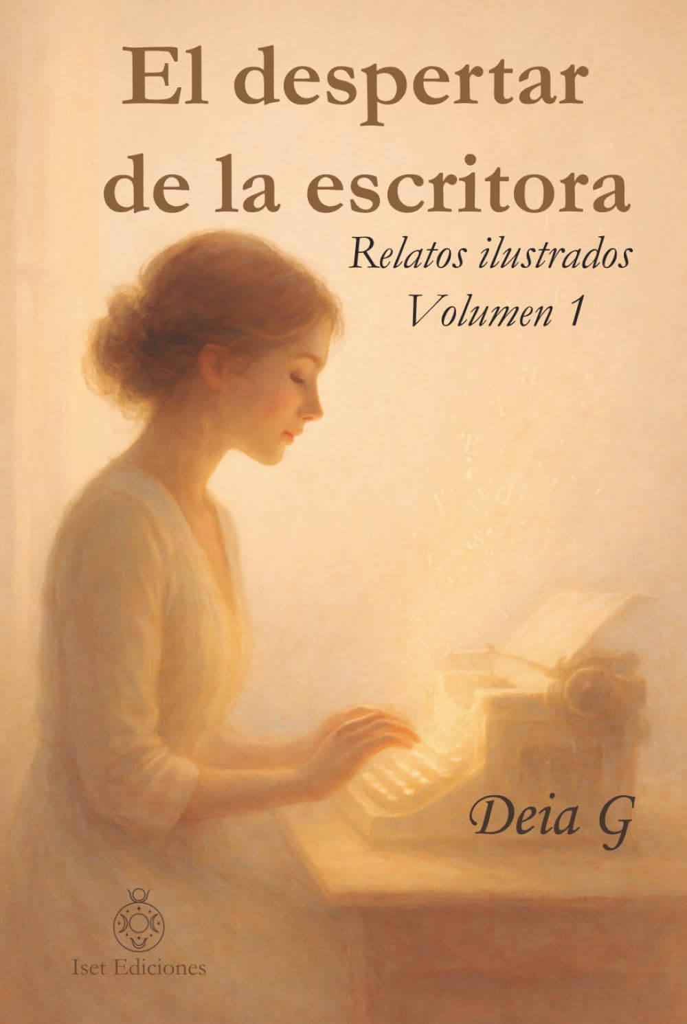 El despertar de la escritora: Relatos ilustrados para el alma- Volumen 1