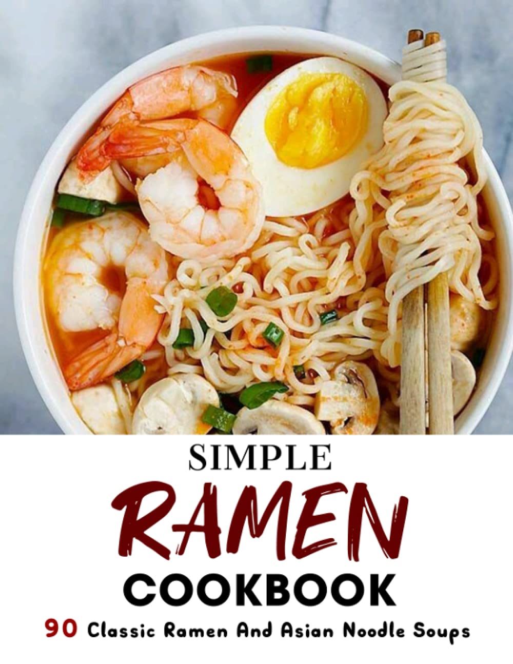 Simple Ramen Cookbook: 90 Classic Ramen And Asian Noodle Soups