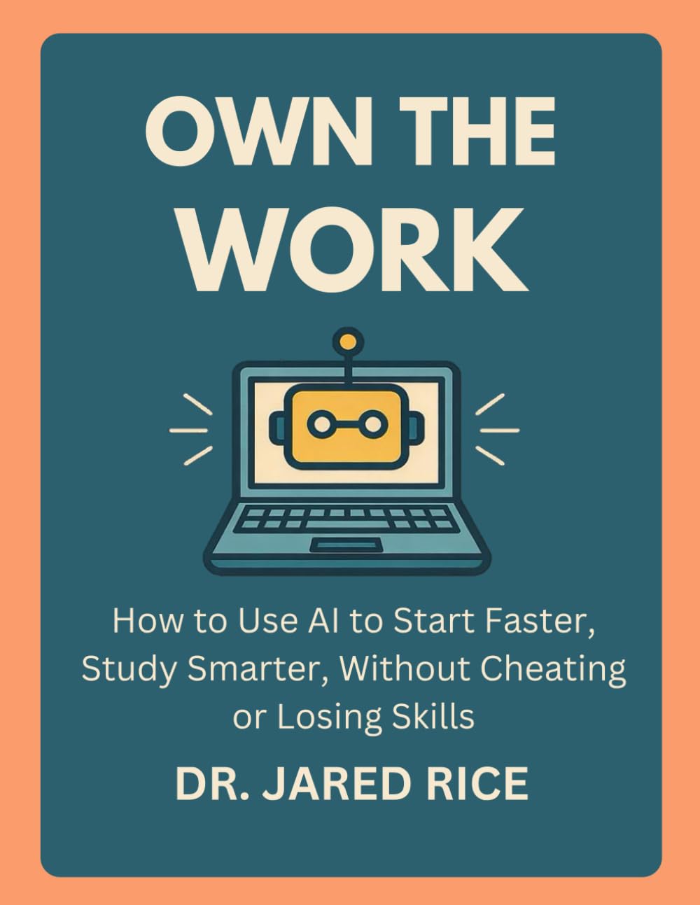 Own the Work: How to Use AI to Start Faster, Study Smarter, Without Cheating or Losing Skills