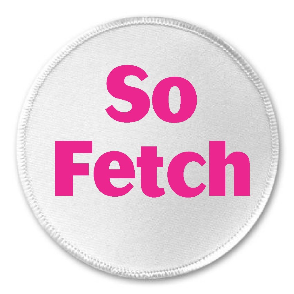 So Fetch 3" Sew On Patch Girly Flirty Bitch Cute Slang Quote