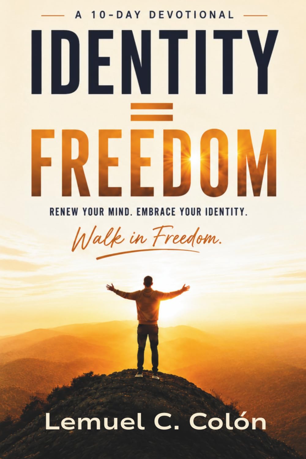 Identity = Freedom: A 10-Day Devotional Journey to Renew Your Mind and Walk in Freedom