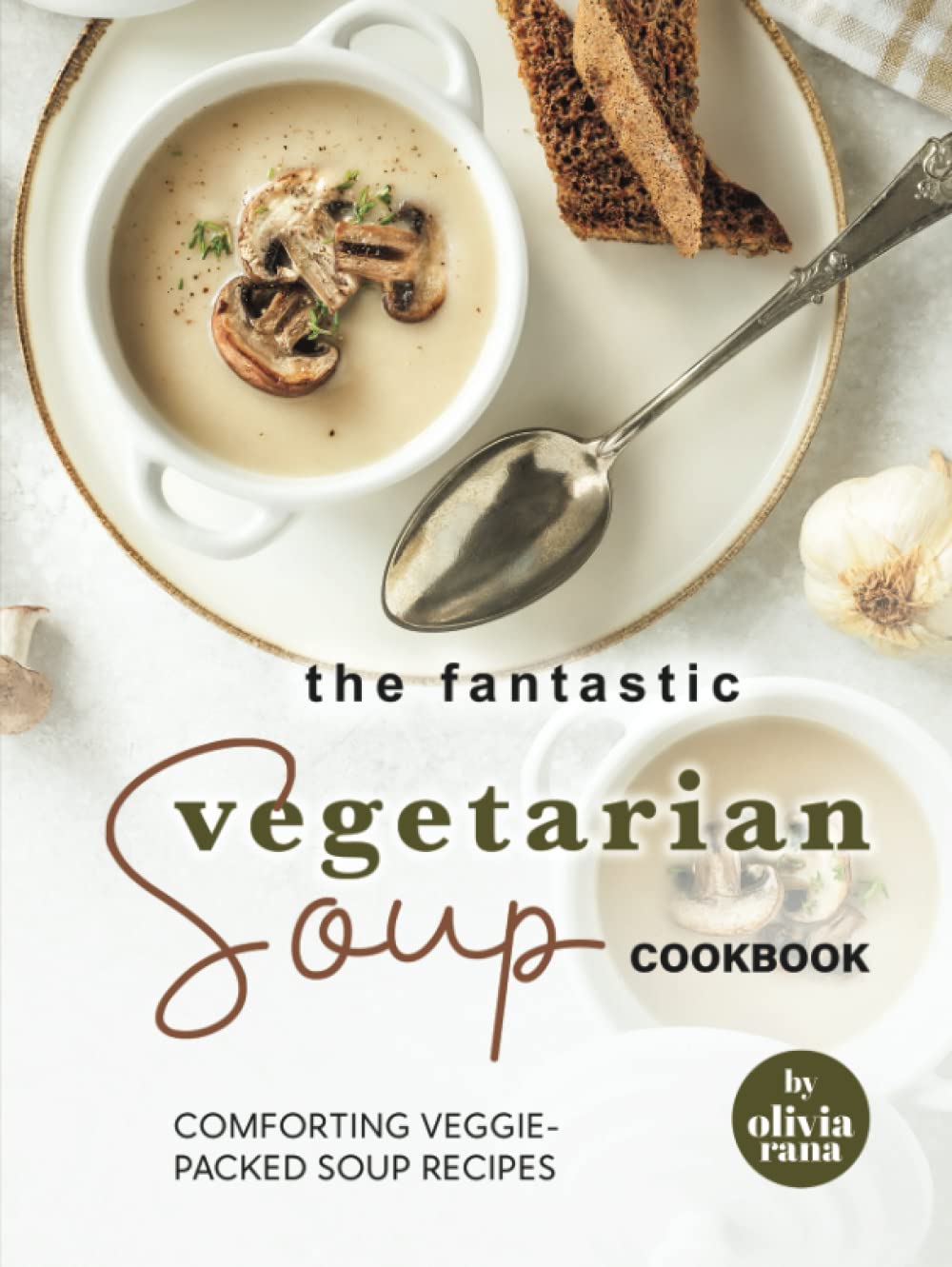 The Fantastic Vegetarian Soup Cookbook: Comforting Veggie-Packed Soup Recipes