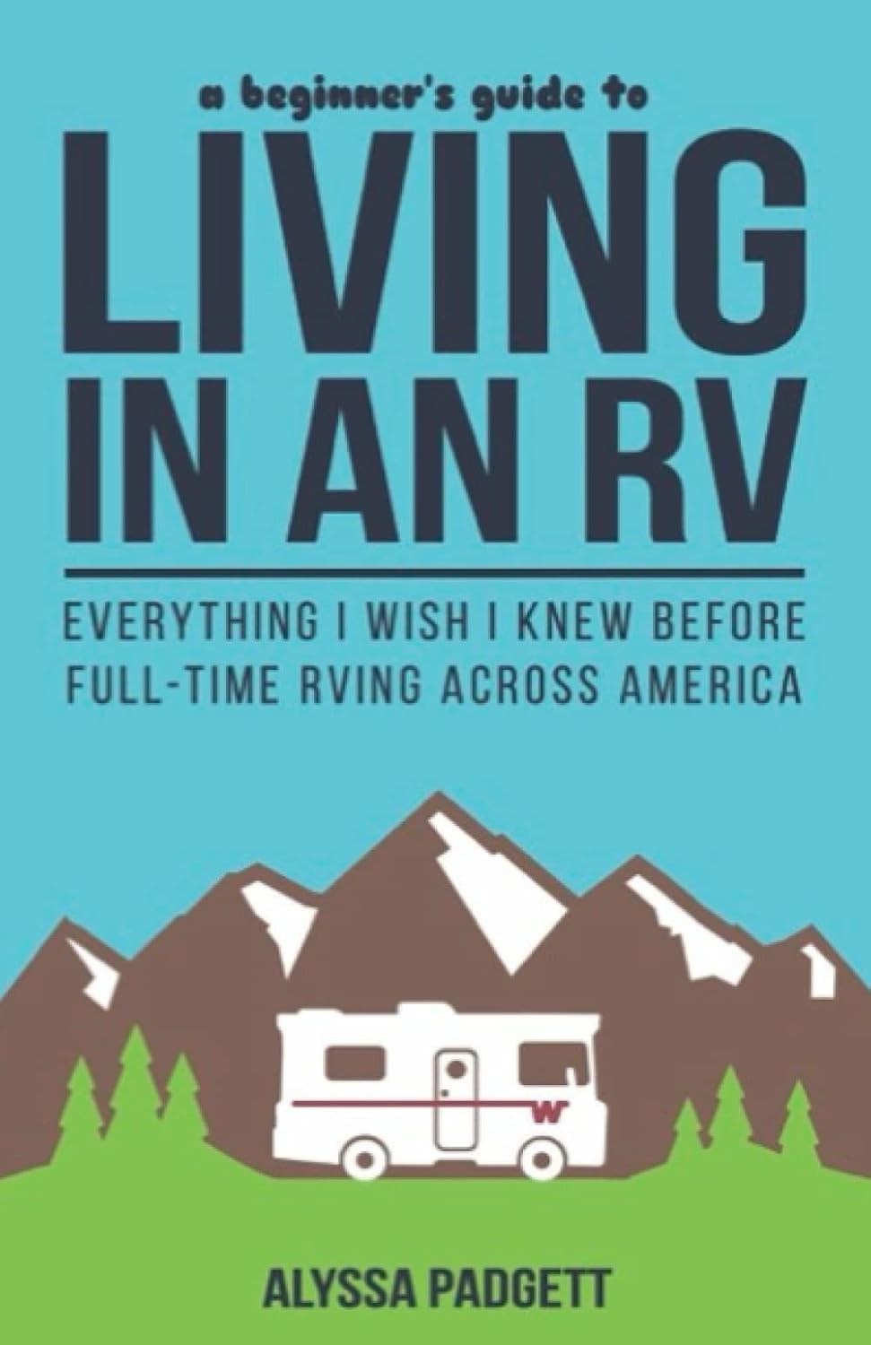 A Beginner’s Guide to Living in an RV: Everything I Wish I Knew Before Full-Time RVing Across America (RV Travel Books) A Beginner’s Guide to Living in an RV: Everything I Wish I Knew Before Full-Time RVing Across America (RV Travel Books)