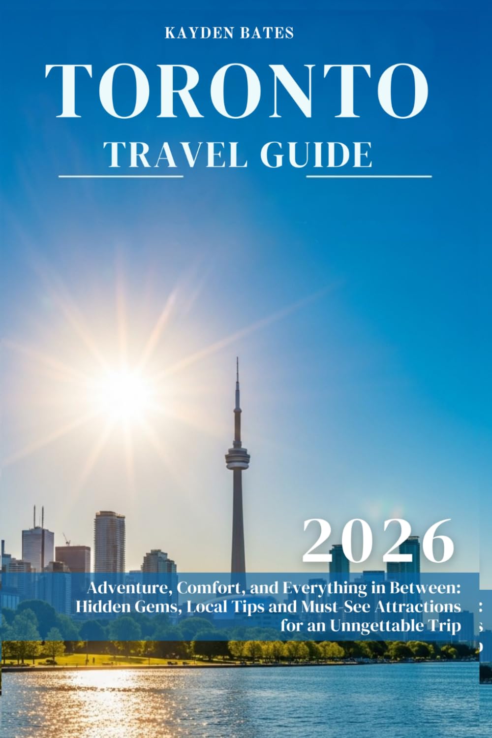 Toronto Travel Guide 2026: Adventure, Comfort, and Everything in Between: Hidden Gems Local Tips, and Must-See Attractions for an Unforgettable Trip