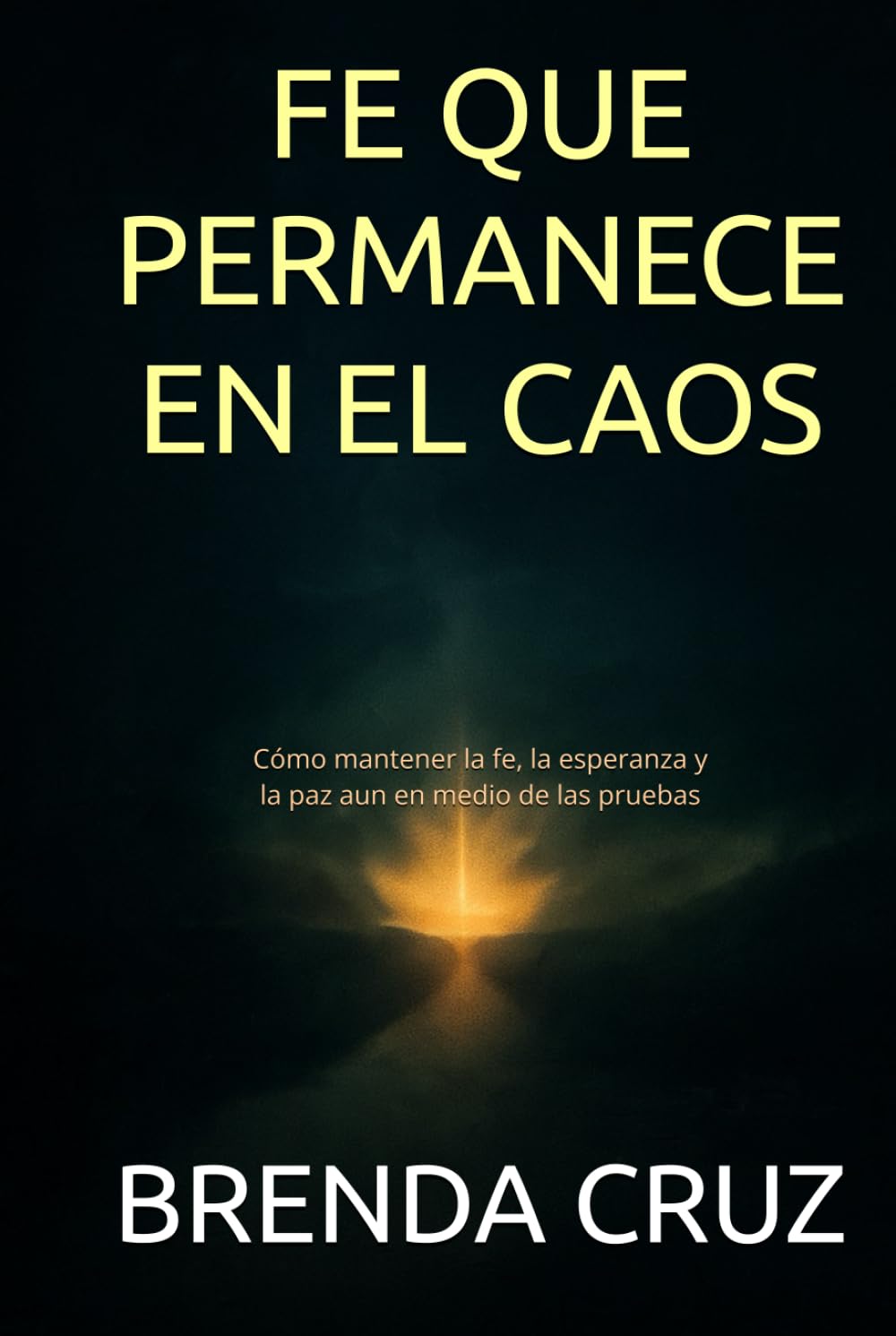 FE QUE PERMANECE EN EL CAOS: Cómo mantener la fe, la esperanza y la paz aun en medio de las pruebas
