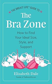 The Breast Life™ Guide to The Bra Zone: How to Find Your Ideal Size, Style, and Support