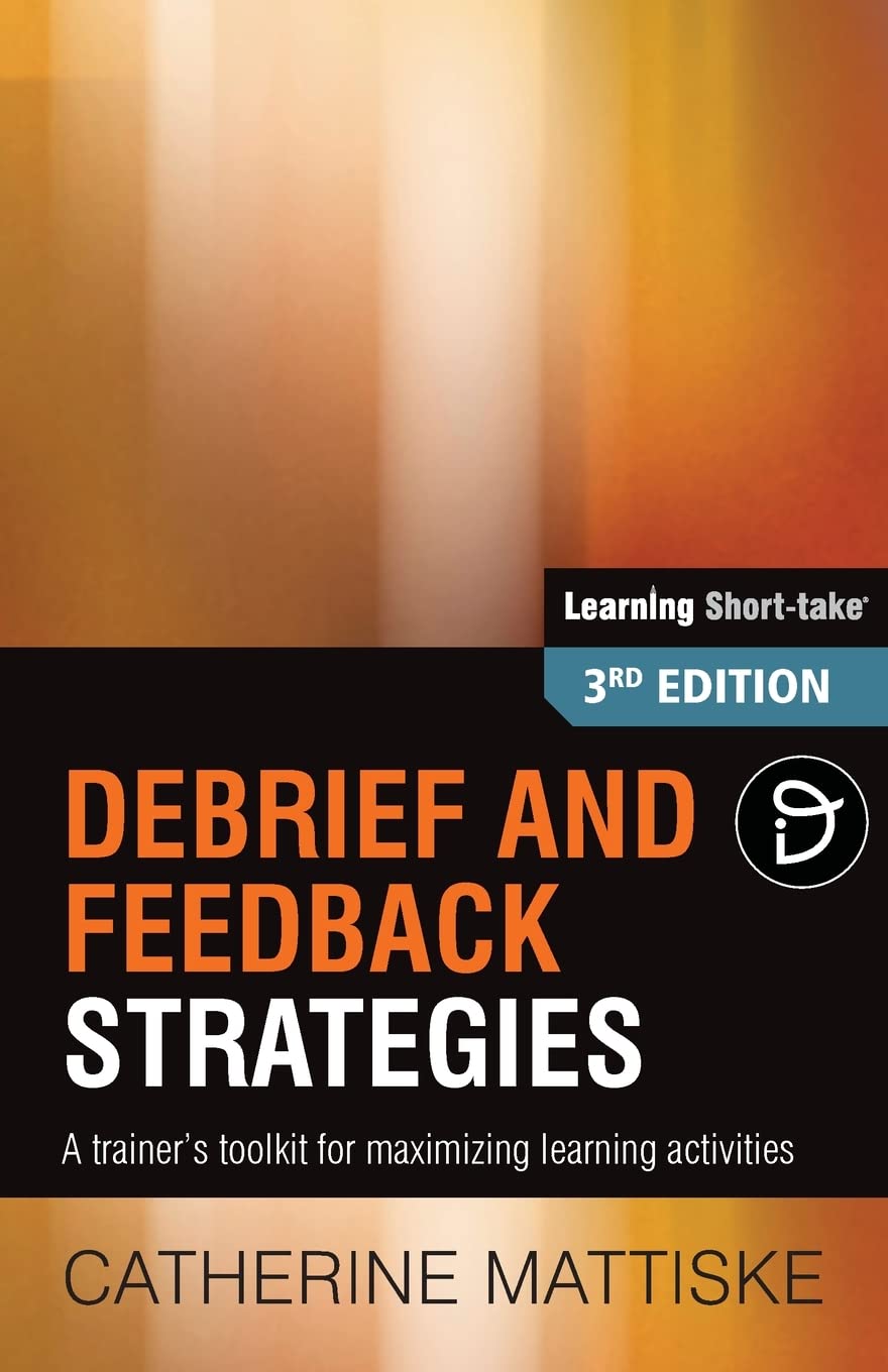 Debrief and Feedback Strategies: A trainer's toolkit for maximizing learning activities (Learning Short-Take)