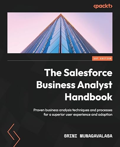 The Salesforce Business Analyst Handbook: Proven business analysis techniques and processes for a superior user experience and adoption